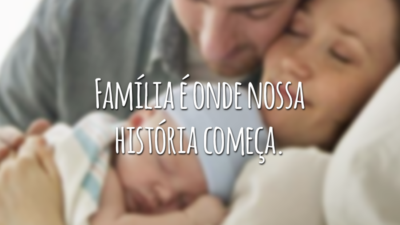 Família é onde nossa história começa.