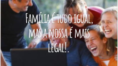 Família é tudo igual, mas a nossa é mais legal!