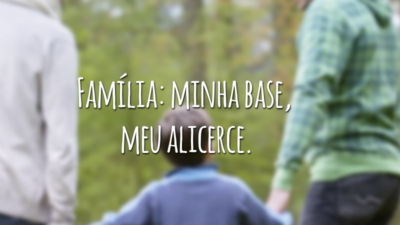 Família: minha base, meu alicerce.