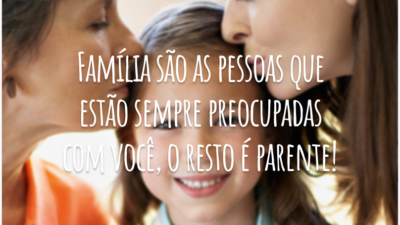 Família são as pessoas que estão sempre preocupadas com você, o resto é parente!
