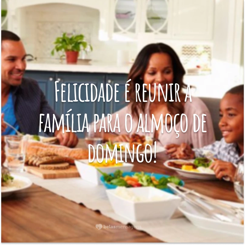 Felicidade é reunir a família para o almoço de domingo!