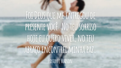 Foi Deus que me entregou de presente você. No teu sorriso hoje eu quero viver, no teu abraço encontrei minha paz.