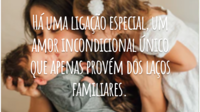 Há uma ligação especial, um amor incondicional único que apenas provém dos laços familiares. O nosso dever é estimá-los porque não há outros que os possam substituir.