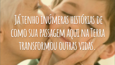 Quantas coisas eu e vovó teremos que colocar em dia quando nos encontrarmos novamente! Já tenho inúmeras histórias de como sua passagem aqui na Terra transformou outras vidas.