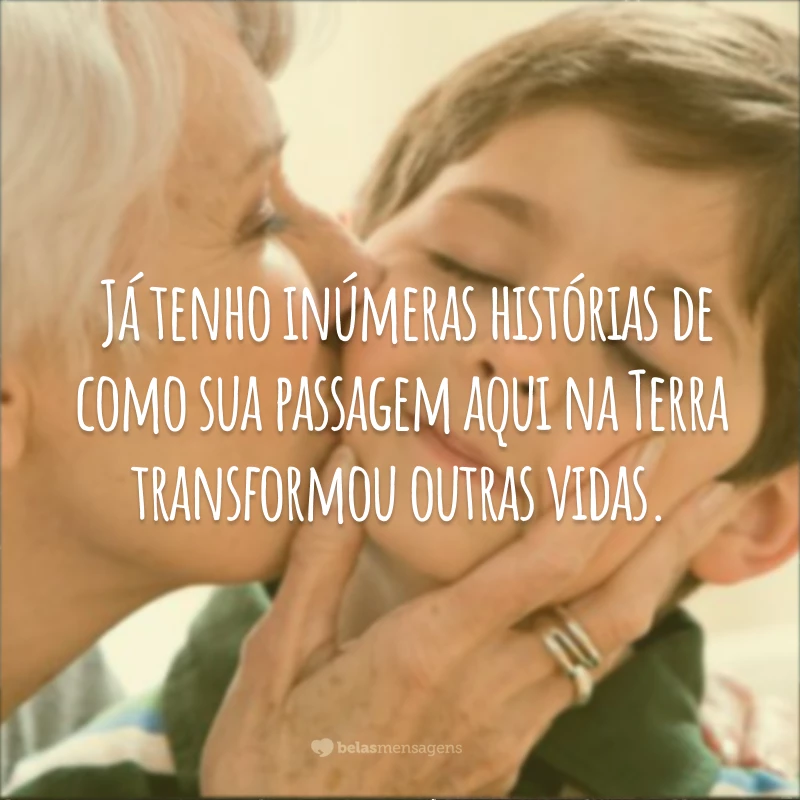 Quantas coisas eu e vovó teremos que colocar em dia quando nos encontrarmos novamente! Já tenho inúmeras histórias de como sua passagem aqui na Terra transformou outras vidas.