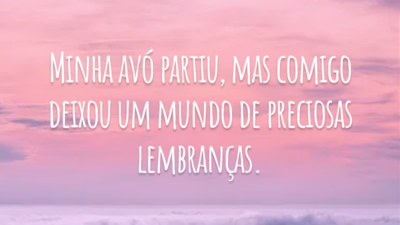 Minha avó partiu, mas comigo deixou um mundo de preciosas lembranças.