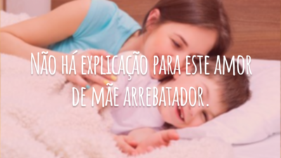 Não há explicação para este amor de mãe arrebatador.