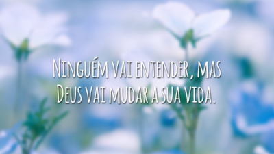 Ninguém vai entender, mas Deus vai mudar a sua vida.