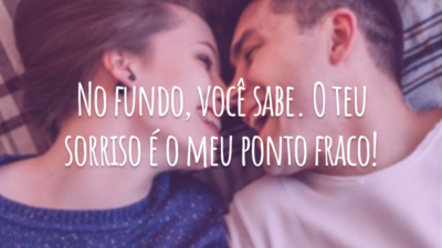 No fundo, você sabe. O teu sorriso é o meu ponto fraco!