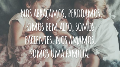 Nós somos verdadeiros, pedimos desculpa, nos divertimos, damos segundas oportunidades, nos abraçamos, perdoamos, rimos bem alto, somos pacientes, nos amamos, somos uma família!