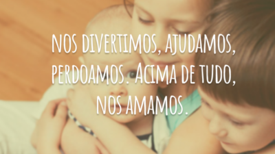 Nesta casa somos verdadeiros. Cometemos erros, corremos atrás de nossos sonhos, abraçamos, pedimos desculpas, nos divertimos, ajudamos, perdoamos. Acima de tudo, nos amamos.