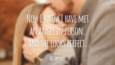 Now I know I have met an angel in person. And she looks perfect. (Agora sei que conheci um anjo em pessoa. E ela é perfeita.)