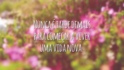 Nunca é tarde demais para começar a viver uma vida nova.