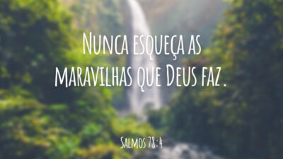 Nunca esqueça as maravilhas que Deus faz.