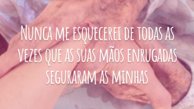 Nunca me esquecerei de todas as vezes que as suas mãos enrugadas seguraram as minhas quando nenhuma mais era capaz de fazê-lo. Você foi a minha fortaleza.