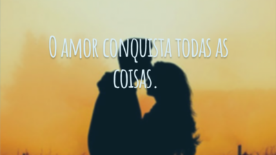 O amor conquista todas as coisas.