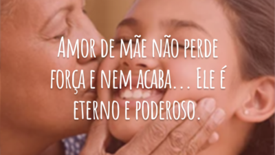 Amor de mãe não perde força e nem acaba... Ele é eterno e poderoso.