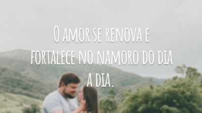 O amor se renova e fortalece no namoro do dia a dia.