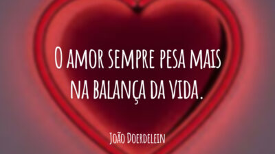 O amor sempre pesa mais na balança da vida.