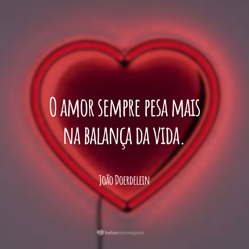 O amor sempre pesa mais na balança da vida.