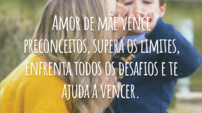 Amor de mãe vence preconceitos, supera os limites, enfrenta todos os desafios e te ajuda a vencer. Amor de mãe, só Deus para entender. Simplesmente amor.