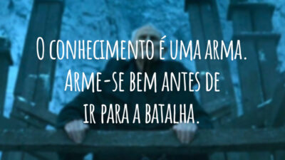 O conhecimento é uma arma. Arme-se bem antes de ir para a batalha.