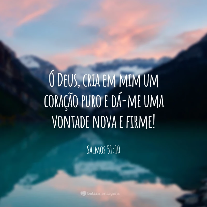 Ó Deus, cria em mim um coração puro e dá-me uma vontade nova e firme!