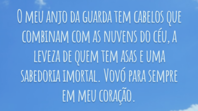 O meu anjo da guarda tem cabelos que combinam com as nuvens do céu, a leveza de quem tem asas e uma sabedoria imortal. Vovó para sempre em meu coração.