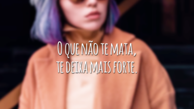 O que não te mata, te deixa mais forte.
