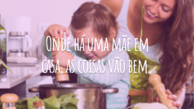 Onde há uma mãe em casa, as coisas vão bem.