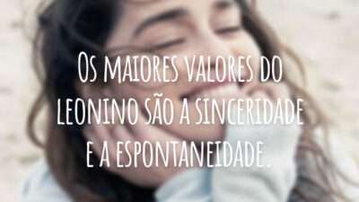 Os maiores valores do leonino são a sinceridade e a espontaneidade.