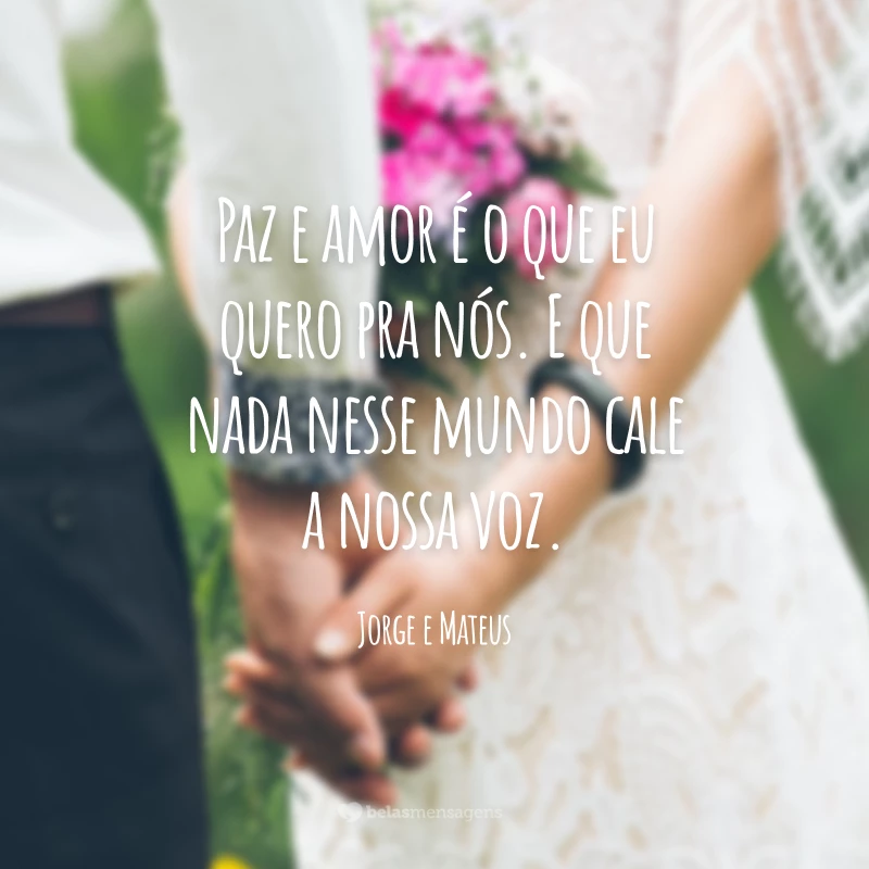 Paz e amor é o que eu quero pra nós. E que nada nesse mundo cale a nossa voz.