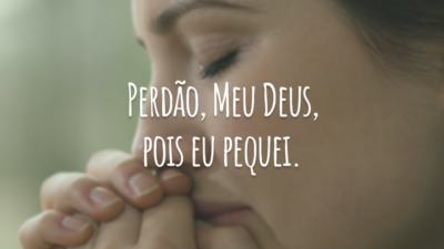 Perdão, Meu Deus, pois eu pequei.