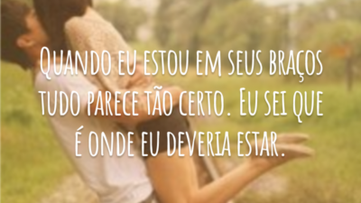 Quando eu estou em seus braços tudo parece tão certo. Eu sei que é onde eu deveria estar.
