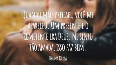 Quando mais precisei, você me apareceu. Um presente e o remetente era Deus. Me sinto tão amada, isso faz bem.