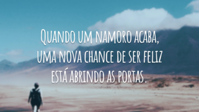 Quando um namoro acaba, uma nova chance de ser feliz está abrindo as portas.