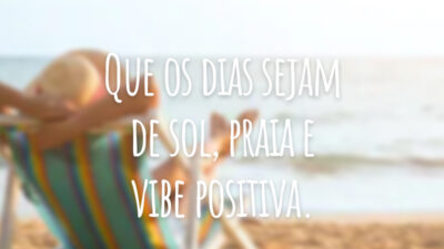 Que os dias sejam de sol, praia e vibe positiva.