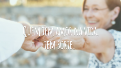 Quem tem amor na vida, tem sorte.