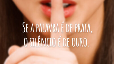 Se a palavra é de prata, o silêncio é de ouro.