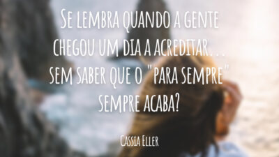 Se lembra quando a gente chegou um dia a acreditar... sem saber que o "para sempre" sempre acaba?