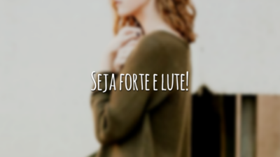 Seja forte e lute!