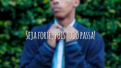 Seja forte, pois tudo passa!