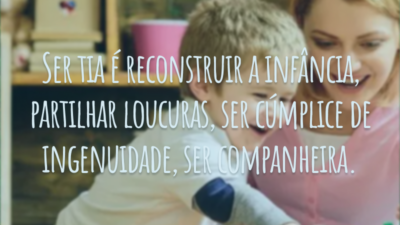 Ser tia é reconstruir a infância, partilhar loucuras, ser cúmplice de ingenuidade, ser companheira.