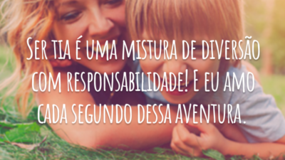 Ser tia é uma mistura de diversão com responsabilidade! E eu amo cada segundo dessa aventura.