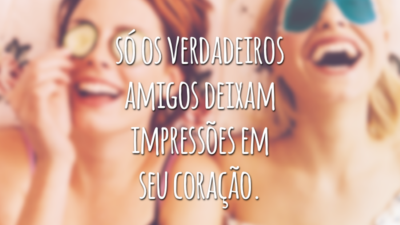 Muita gente entra e sai em tua vida ao longo dos anos. Mas só os verdadeiros amigos deixam impressões em seu coração.