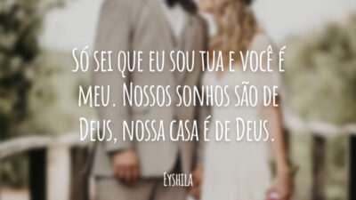 Só sei que eu sou tua e você é meu. Nossos sonhos são de Deus, nossa casa é de Deus.