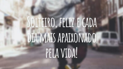 Solteiro, feliz e cada dia mais apaixonado pela vida!