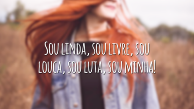 Sou linda, sou livre, sou louca, sou luta, sou minha!