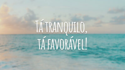 Tá tranquilo, tá favorável!