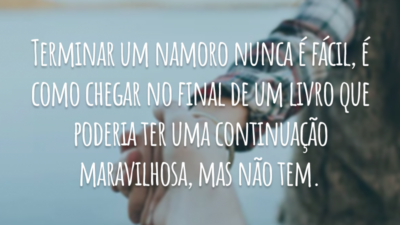 Terminar um namoro nunca é fácil, é como chegar no final de um livro que poderia ter uma continuação maravilhosa, mas não tem.